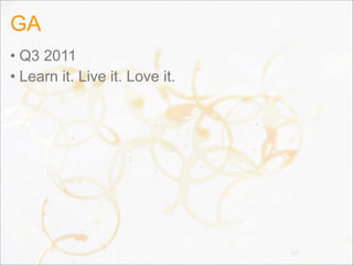 GA
• Q3 2011
• Learn it. Live it. Love it.
152
 