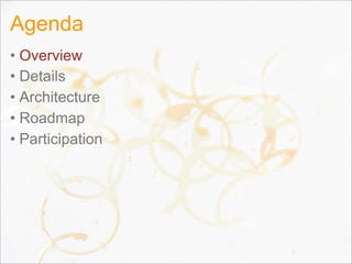 Agenda
• Overview
• Details
• Architecture
• Roadmap
• Participation
2
 