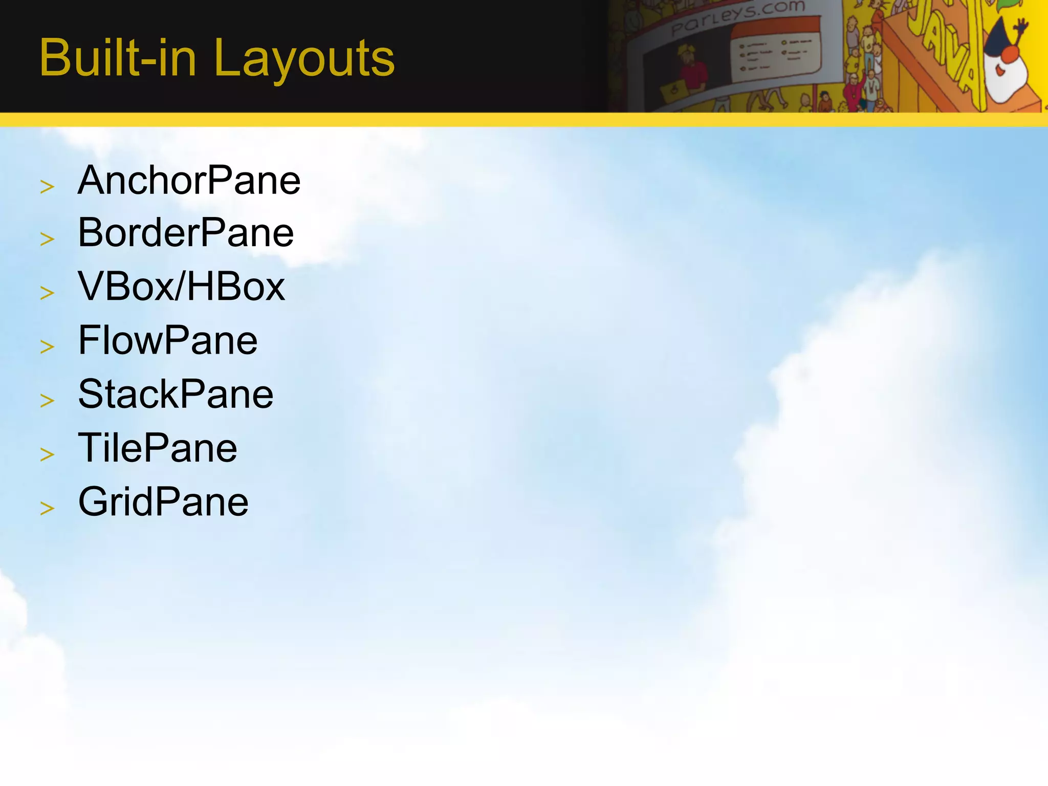 Built-in Layouts >  AnchorPane >  BorderPane >  VBox/HBox >  FlowPane >  StackPane >  TilePane >  GridPane 