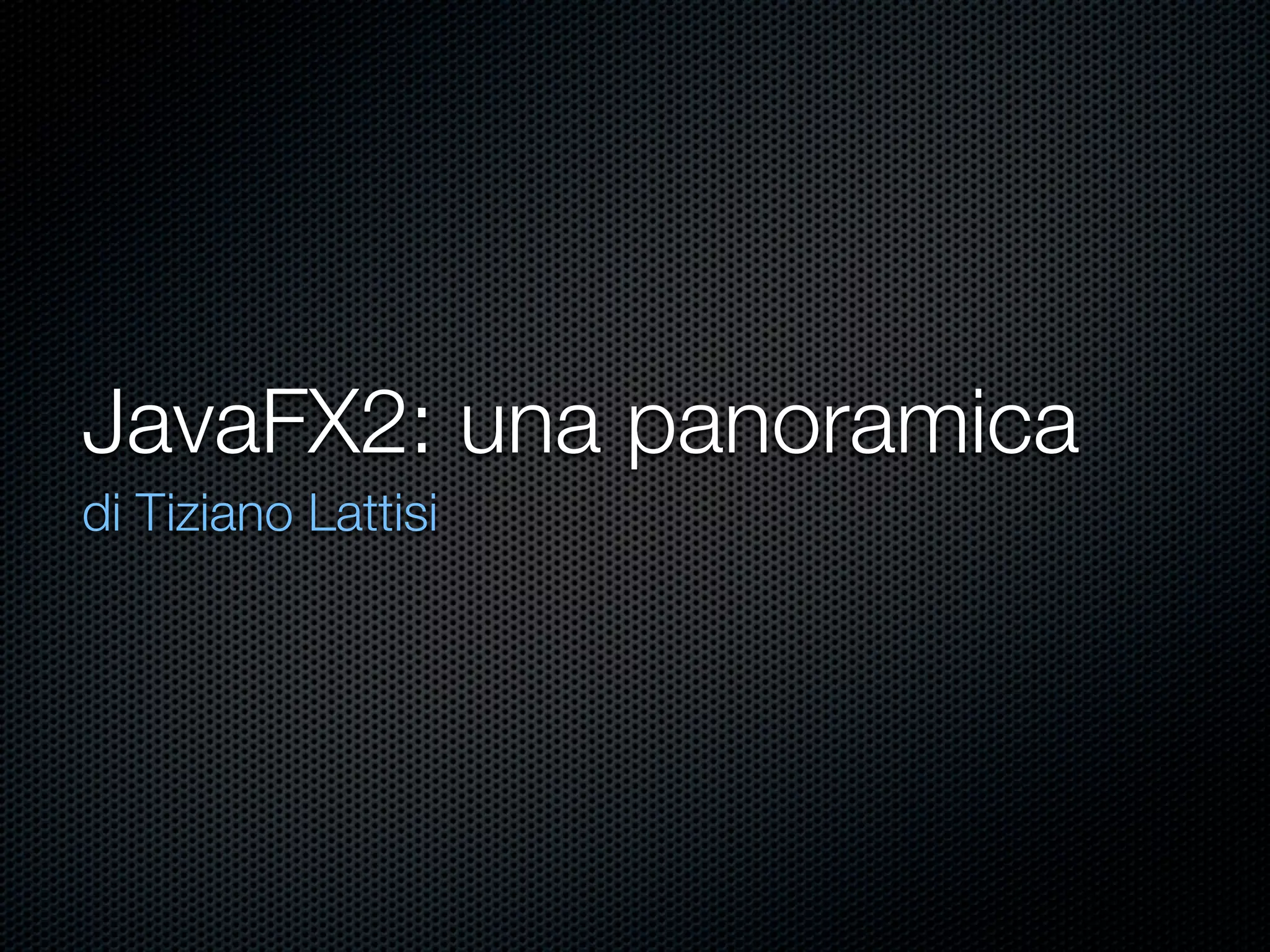 JavaFX2: una panoramica
di Tiziano Lattisi
 