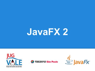 JavaFX 2
 