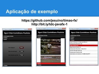 Aplicação de exemplo
      https://github.com/jesuino/timao-fx/
             http://bit.ly/tdc-javafx-1
 