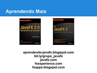 Aprendendo Mais




      aprendendo-javafx.blogspot.com
            bit.ly/grupo_javafx
                 javafx.com
             fxexperience.com
           fxapps.blogspot.com
 