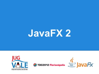 JavaFX 2
 