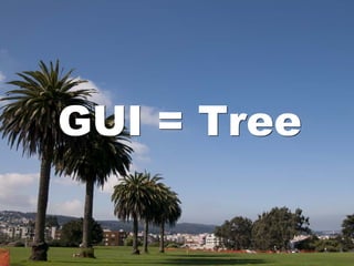 GUI = Tree
 