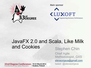 JavaFX 2.0 and Scala, Like Milk
and Cookies      Stephen Chin
                  Chief Agile
                  Methodologist, GXS
                  steveonjava@gmail.com
                  tweet: @steveonjava
 