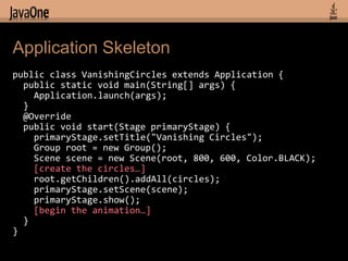 Application Skeleton
public class VanishingCircles extends Application {
  public static void main(String[] args) {
    Ap...