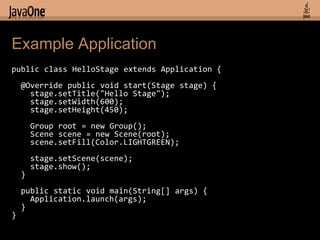 Example Application
public class HelloStage extends Application {
    @Override public void start(Stage stage) {
      sta...