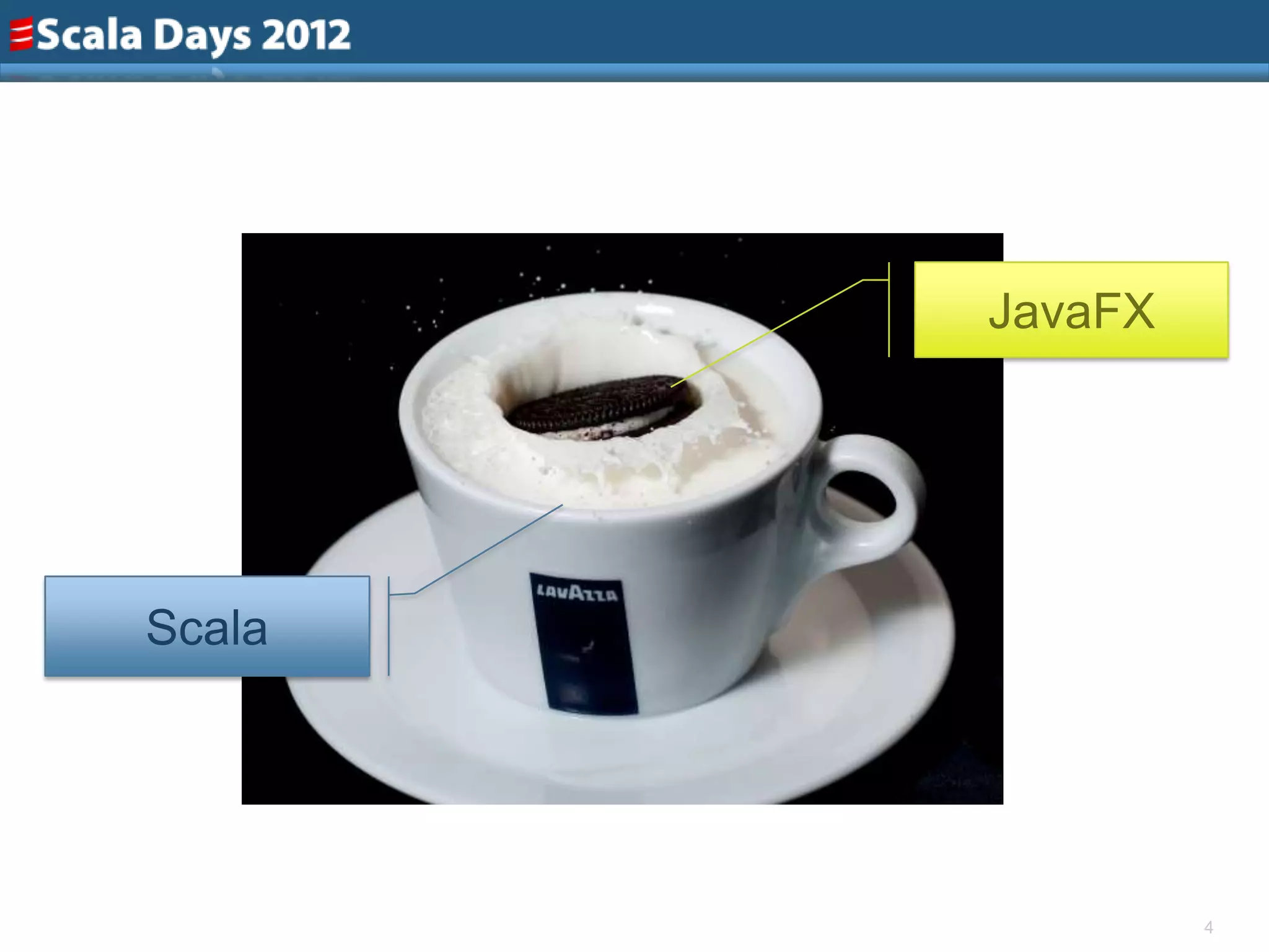 JavaFX




Scala




                 4
 