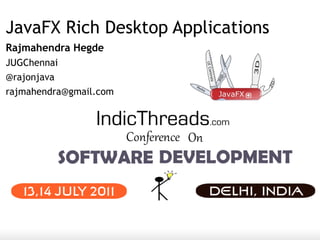 JavaFX Rich Desktop Applications
Rajmahendra Hegde
JUGChennai
@rajonjava
rajmahendra@gmail.com
 