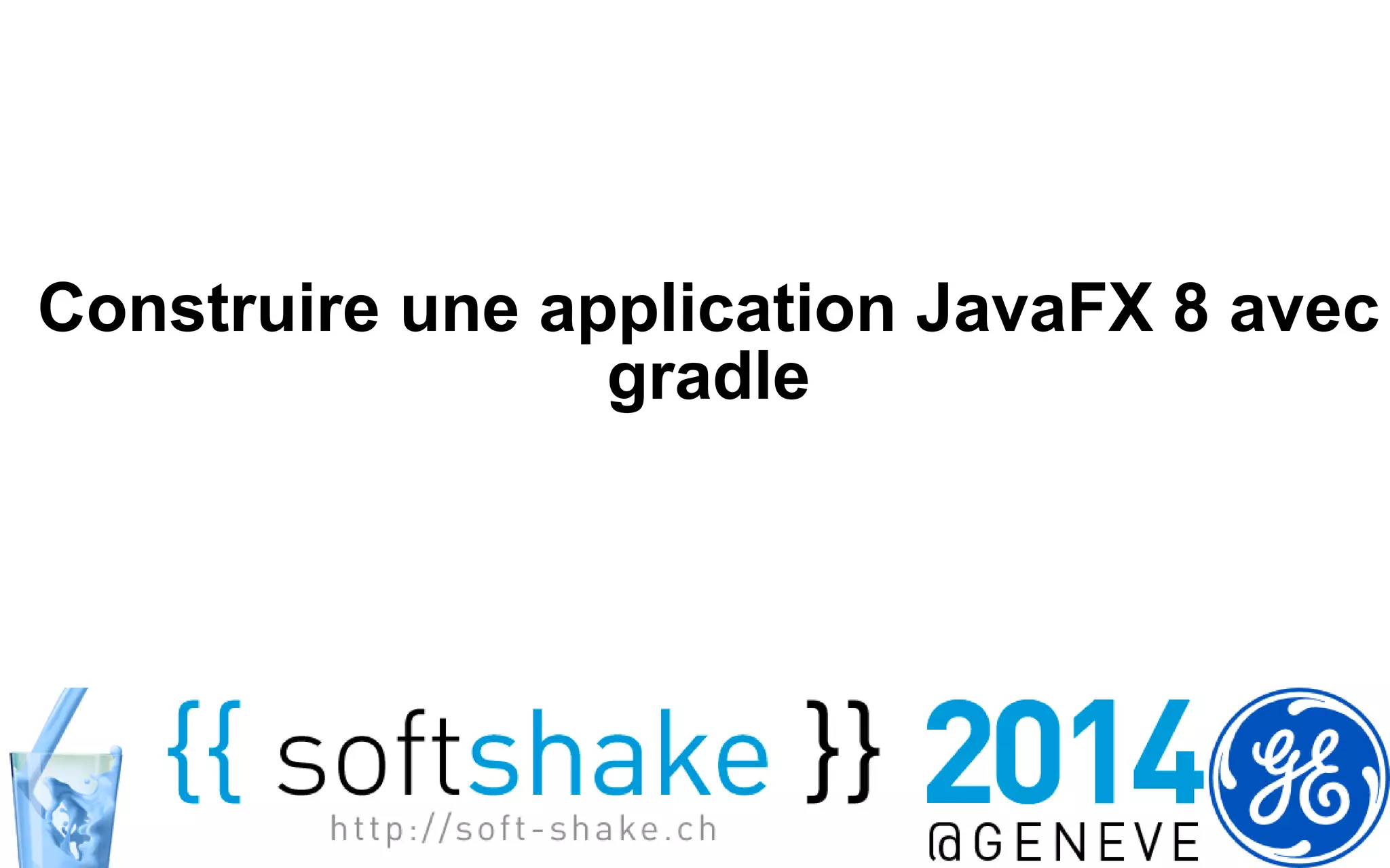 Construire une application JavaFX 8 avec 
gradle 
 