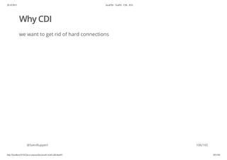20.10.2015 JavaFX8 - TestFX - CDI - JUG
http://localhost:63342/java-courses/doc/javafx-testfx-tdd.html#1 105/164
Why CDI
we want to get rid of hard connections
@SvenRuppert 106/165
 