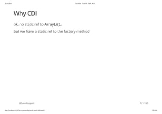 20.10.2015 JavaFX8 - TestFX - CDI - JUG
http://localhost:63342/java-courses/doc/javafx-testfx-tdd.html#1 120/164
Why CDI
ok, no static ref to ArrayList..
but we have a static ref to the factory method
@SvenRuppert 121/165
 
