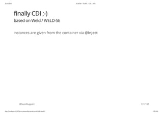 20.10.2015 JavaFX8 - TestFX - CDI - JUG
http://localhost:63342/java-courses/doc/javafx-testfx-tdd.html#1 130/164
finally CDI ;-)
based on Weld / WELD-SE
instances are given from the container via @Inject
@SvenRuppert 131/165
 