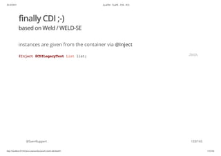 20.10.2015 JavaFX8 - TestFX - CDI - JUG
http://localhost:63342/java-courses/doc/javafx-testfx-tdd.html#1 132/164
finally CDI ;-)
based on Weld / WELD-SE
instances are given from the container via @Inject
@SvenRuppert
@Inject@CDILegacyTestListlist; JAVA
133/165
 