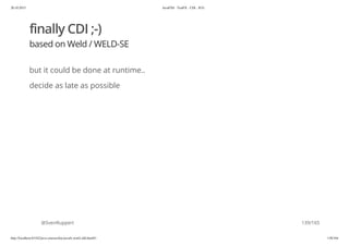 20.10.2015 JavaFX8 - TestFX - CDI - JUG
http://localhost:63342/java-courses/doc/javafx-testfx-tdd.html#1 138/164
finally CDI ;-)
based on Weld / WELD-SE
but it could be done at runtime..
decide as late as possible
@SvenRuppert 139/165
 