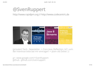 20.10.2015 JavaFX8 - TestFX - CDI - JUG
http://localhost:63342/java-courses/doc/javafx-testfx-tdd.html#1 163/164
@SvenRuppert
http://www.rapidpm.org // http://www.codecentric.de
(privater) Tech - Newsletter -> Core Java, Reflection, IoT, uvm
Bei Interesse bitte bei mir eintragen -> plain old Zettel ;-)
g+: www.google.com/+SvenRuppert
github : github.com/svenruppert
 