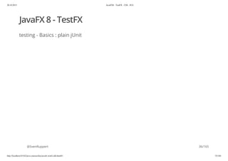 20.10.2015 JavaFX8 - TestFX - CDI - JUG
http://localhost:63342/java-courses/doc/javafx-testfx-tdd.html#1 35/164
JavaFX 8 - TestFX
testing - Basics : plain jUnit
@SvenRuppert 36/165
 