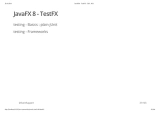20.10.2015 JavaFX8 - TestFX - CDI - JUG
http://localhost:63342/java-courses/doc/javafx-testfx-tdd.html#1 36/164
JavaFX 8 - TestFX
testing - Basics : plain jUnit
testing - Frameworks
@SvenRuppert 37/165
 