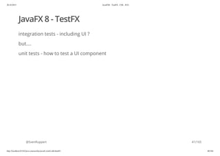 20.10.2015 JavaFX8 - TestFX - CDI - JUG
http://localhost:63342/java-courses/doc/javafx-testfx-tdd.html#1 40/164
JavaFX 8 - TestFX
integration tests - including UI ?
but....
unit tests - how to test a UI component
@SvenRuppert 41/165
 