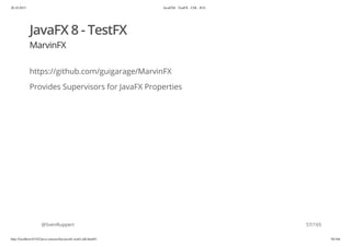 20.10.2015 JavaFX8 - TestFX - CDI - JUG
http://localhost:63342/java-courses/doc/javafx-testfx-tdd.html#1 56/164
JavaFX 8 - TestFX
MarvinFX
https://github.com/guigarage/MarvinFX
Provides Supervisors for JavaFX Properties
@SvenRuppert 57/165
 