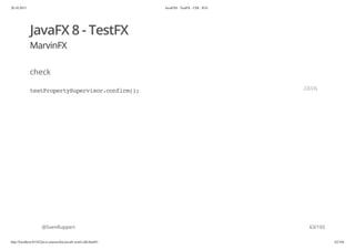 20.10.2015 JavaFX8 - TestFX - CDI - JUG
http://localhost:63342/java-courses/doc/javafx-testfx-tdd.html#1 62/164
JavaFX 8 - TestFX
MarvinFX
check
@SvenRuppert
textPropertySupervisor.confirm(); JAVA
63/165
 