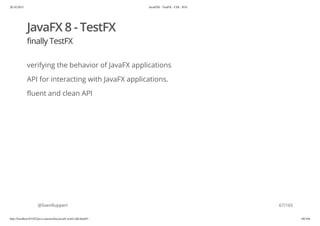 20.10.2015 JavaFX8 - TestFX - CDI - JUG
http://localhost:63342/java-courses/doc/javafx-testfx-tdd.html#1 66/164
JavaFX 8 - TestFX
finally TestFX
verifying the behavior of JavaFX applications
API for interacting with JavaFX applications.
fluent and clean API
@SvenRuppert 67/165
 