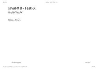 20.10.2015 JavaFX8 - TestFX - CDI - JUG
http://localhost:63342/java-courses/doc/javafx-testfx-tdd.html#1 90/164
JavaFX 8 - TestFX
finally TestFX
Now... FXML
@SvenRuppert 91/165
 