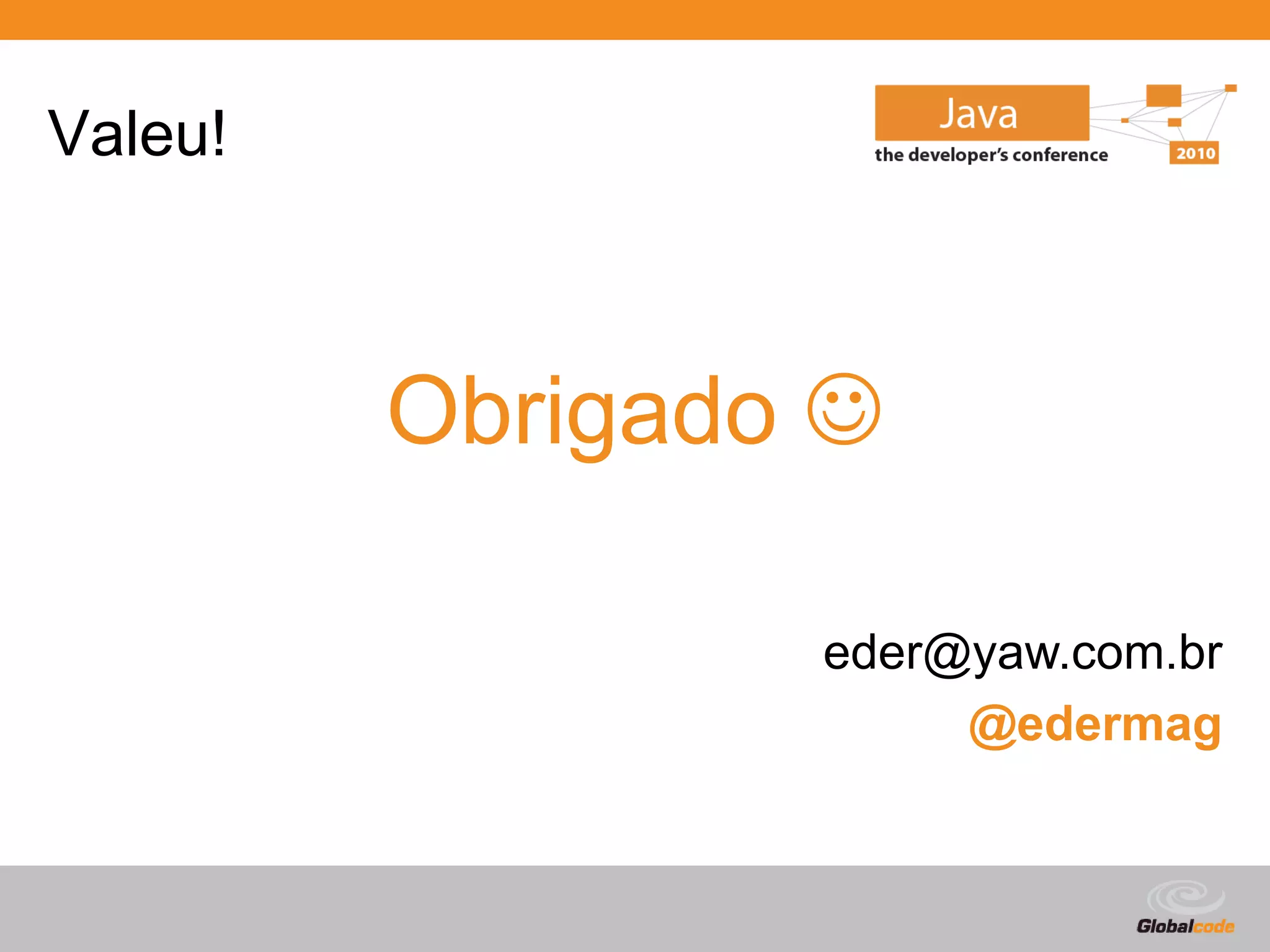 Valeu!



         Obrigado 

                 eder@yaw.com.br
                      @edermag


                       Globalcode – Open4education
 