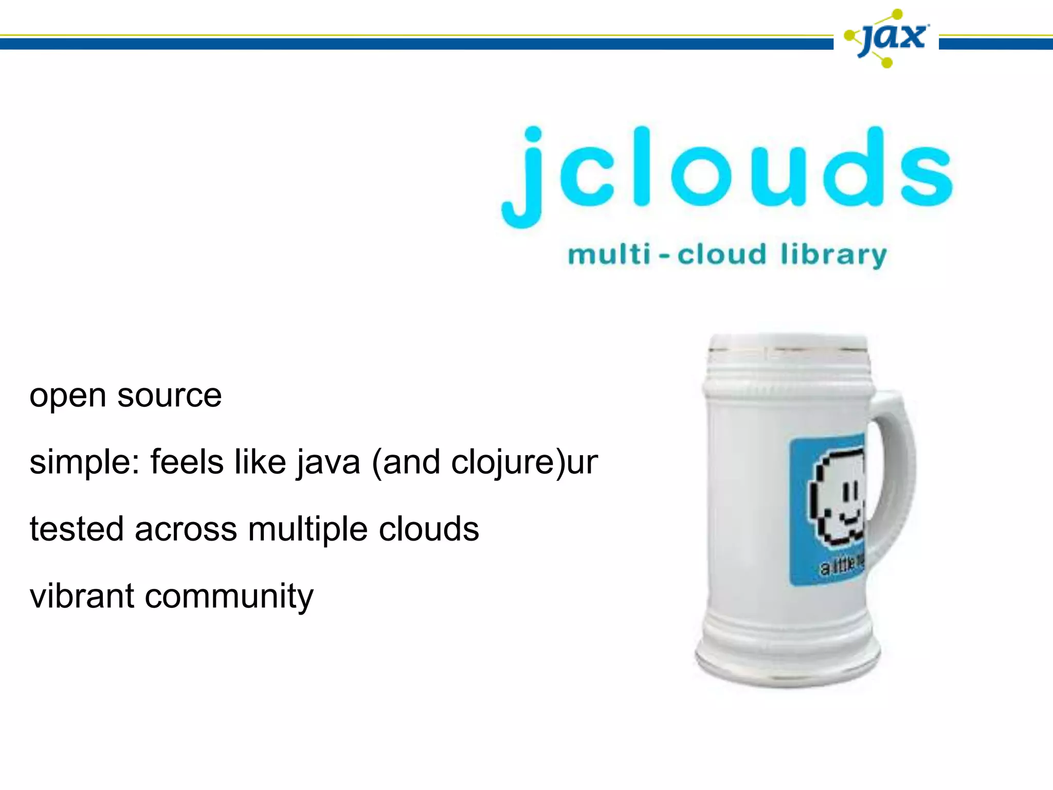 open source
simple: feels like java (and clojure)unit testable
tested across multiple clouds
vibrant community
 