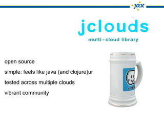 open source
simple: feels like java (and clojure)unit testable
tested across multiple clouds
vibrant community
 