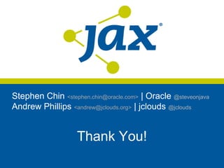 Stephen Chin <stephen.chin@oracle.com> | Oracle @steveonjava
Andrew Phillips <andrew@jclouds.org> | jclouds @jclouds


                   Thank You!
 