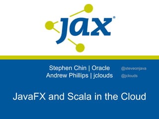 Stephen Chin | Oracle      @steveonjava
       Andrew Phillips | jclouds   @jclouds




JavaFX and Scala in the Cloud
 