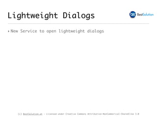 (c) BestSolution.at - Licensed under Creative Commons Attribution-NonCommerical-ShareAlike 3.0
Lightweight Dialogs
‣ New Service to open lightweight dialogs
 