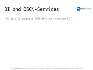 (c) BestSolution.at - Licensed under Creative Commons Attribution-NonCommerical-ShareAlike 3.0
DI and OSGi-Services
‣ Eclipse DI supports OSGi-Service injection BUT
 