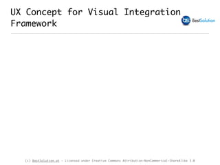 (c) BestSolution.at - Licensed under Creative Commons Attribution-NonCommerical-ShareAlike 3.0
UX Concept for Visual Integration
Framework
 