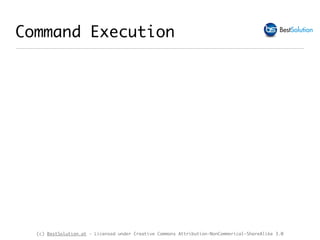 (c) BestSolution.at - Licensed under Creative Commons Attribution-NonCommerical-ShareAlike 3.0
Command Execution
 