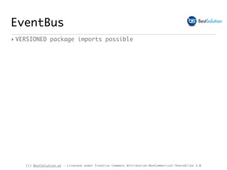 (c) BestSolution.at - Licensed under Creative Commons Attribution-NonCommerical-ShareAlike 3.0
EventBus
‣ VERSIONED package imports possible
 