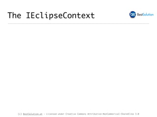 (c) BestSolution.at - Licensed under Creative Commons Attribution-NonCommerical-ShareAlike 3.0
The IEclipseContext
 