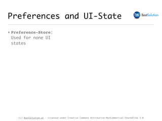 (c) BestSolution.at - Licensed under Creative Commons Attribution-NonCommerical-ShareAlike 3.0
‣ Preference-Store:
Used for none UI
states
Preferences and UI-State
 