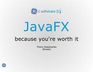 JavaFX
because you're worth it
Thierry Wasylczenko
@twasyl

 