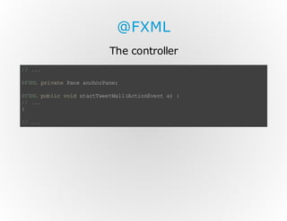 @FXML
The controller
/ ..
/ .
@ XL pi ae Pn a co P n;
F M r vt a e nh ra e
@ XL pb i vi s at we Wl ( ci nv n e {
F M u lc od t rT e ta lA to Ee t )
/ ..
/ .
}
/ ..
/ .

 