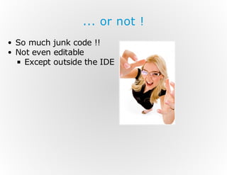 ... or not !
So much junk code !!
Not even editable
Except outside the IDE

 