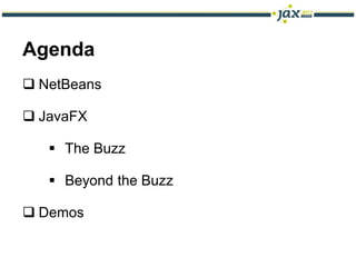 Agenda
 NetBeans

 JavaFX

    The Buzz

    Beyond the Buzz

 Demos
 