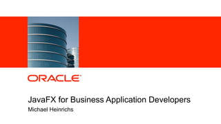 JavaFX for Business Application Developers
                        Michael Heinrichs

Freitag, 8. Juni 2012
 