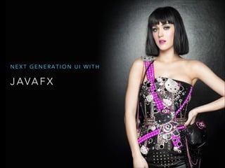 J AVA F X
N E X T G E N E R A T I O N U I W I T H
 
