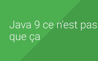 10
Java 9 ce n'est pas
que ça
 