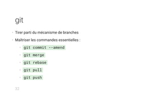 git
• Tirer parti du mécanisme de branches
• Maîtriser les commandes essentielles :
• git commit --amend
• git merge
• git rebase
• git pull
• git push
32
 