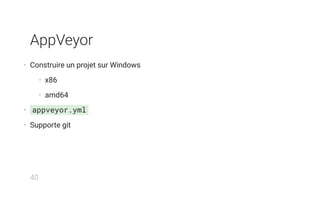 AppVeyor
• Construire un projet sur Windows
• x86
• amd64
• appveyor.yml
• Supporte git
40
 