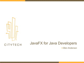 JavaFX for Java Developers
Sten Anderson
 